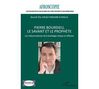 Pierre Bourdieu, le savant et le prophète Les métamorphoses de la Sociologie critique et réflexive - Benoît Elie Awazi Mbambi Kungua - L'harmattan - broché - Revue