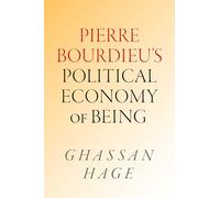 Pierre Bourdieu's Political Economy of Being: Pierre Bourdieu's Political Economy of Being