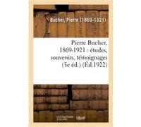 Pierre Bucher, 1869-1921 : études, souvenirs, témoignages (5e éd.) Pierre Bucher (Auteur)
