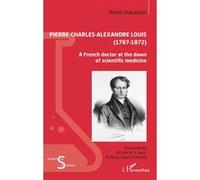 Pierre-Charles-Alexandre Louis (1787 - 1872) Jean Costentin (Avant-propos), John W.K Ward (Avant-propos), Michel Dubuisson (Auteur)
