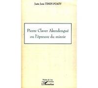 Pierre Claver Akendengué ou l'épreuve du miroir - Juste Joris Tindy-Poaty - L'harmattan - broché - Essai