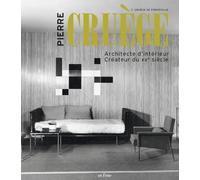 PIERRE CRUÈGE: ARCHITECTE D'INTÉRIEUR. CRÉATEUR DU XXE SIÈCLE