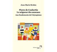 Pierre De Coubertin, Le Seigneur Des Anneaux - Aux Fondements De L?Olympisme