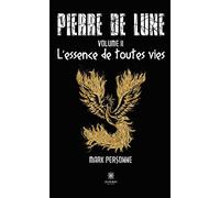 Pierre de lune Volume II: L'essence de toutes vies - Mark Personne - Le Lys Bleu - broché - Roman