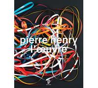 Pierre Henry - L'oeuvre : Catalogue illustré opus et musiques d'application, 1945-2017
