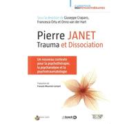 Pierre Janet : Trauma Et Dissociation - Un Nouveau Contexte Pour La Psychothérapie, La Psychanalyse Et La Psychotraumatologie