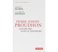 Pierre-Joseph Proudhon: L'anarchie sans le désordre