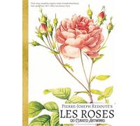'Pierre-Joseph Redouté's LES ROSES: 120 Curated Artworks'; Luxury Coffee Table Book/High Quality Art Prints; Keepsake Hardcover Edition; Premium Paper ... Commentaries and Botanical Notes for Each