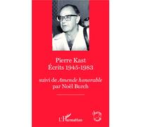 Pierre Kast Écrits 1945-1983 Suivi de Amende Honorable par Noël Burch - Noël Burch - L'harmattan - broché - Livre