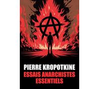 Pierre Kropotkine : Essais Anarchistes Essentiels: 20 essais pour comprendre Kropotkine et l’anarchisme