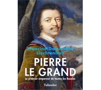 Pierre le Grand le premier empereur de toutes les Russies Le premier empereur de toutes les Russies - Francine-Dominique Liechtenhan - Tallandier - broché - Biographie