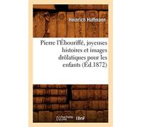 Pierre l'Ébouriffé – Joyeuses histoires et images drôlatiques pour les enfants – Éd.1872
