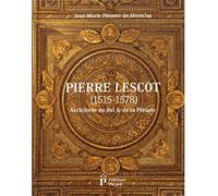 Jean-Marie Pérouse de Montclos – Pierre Lescot (1515-1578) : Architecte du roi et de la Pléiade