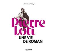 Pierre Loti - Une Vie De Roman