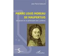 Pierre Louis Moreau de Maupertuis Un savant et un philosophe des Lumières - Jean-Pierre Dadoune - L'harmattan - broché - Etude