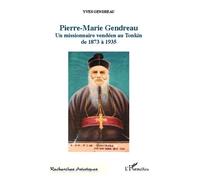 Pierre-Marie Gendreau - Un Missionnaire Vendéen Au Tonkin De 1873 À 1935