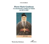 Pierre-Marie Gendreau: Un missionnaire vendéen au Tonkin de 1873 à 1935