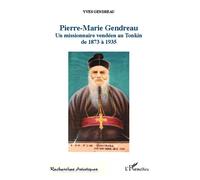 Pierre-Marie Gendreau Un missionnaire vendéen au Tonkin de 1873 à 1935 - Yves Gendreau - L'harmattan - broché - Essai
