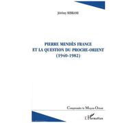 Pierre Mendès France Et La Question Du Proche-Orient - (1940-1982)