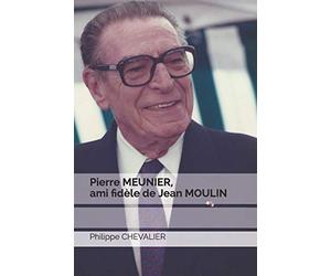 Pierre MEUNIER, ami fidèle de Jean MOULIN