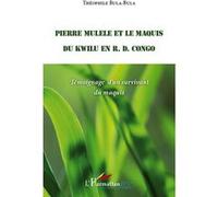 Théophile Bula-Bula – Pierre Mulele et le maquis du Kwilu – Témoignage d'un survivant – Broché