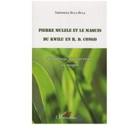 Théophile Bula-Bula – Pierre Mulele et le maquis du Kwilu – Témoignage d'un survivant – Broché