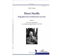 Pierre Naville Biographie d'un révolutionnaire marxiste - TOME 2 - Du front anticapitaliste au socialisme autogestionnaire, 1939-1993 - Alain Cuenot - L'harmattan - broché - Biographie
