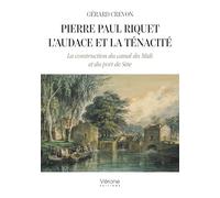 Pierre Paul Riquet - L'audace et la ténacité: La construction du canal du Midi et du port de Sète