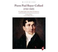 Pierre Paul Royer-Collard (1763-1845): Un philosophe entre deux révolutions. Préface de Philippe Boutry
