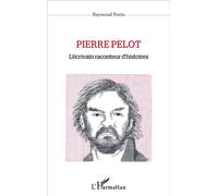 Pierre Pelot L'écrivain raconteur d'histoires - Raymond Perrin - L'harmattan - broché - Essai