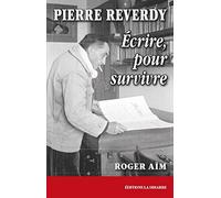 Pierre Reverdy: Ecrire, pour survivre