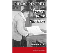 Pierre Reverdy Écrire, pour survivre - Roger Aïm - La Simarre - broché - Essai