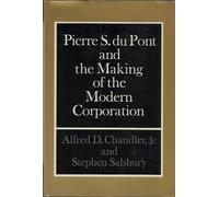 Pierre S. Du Pont and the Making of the Modern Corporation by Alfred Dupont Chandler (1971-01-01)