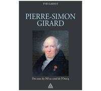 Pierre-Simon Girard, Ingénieur De Napoléon - Des Eaux Du Nil Au Canal De L'ourcq