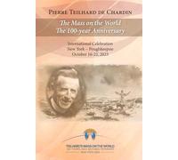 Pierre Teilhard de Chardin: The Mass on the World: The 100th Anniversary International Celebration