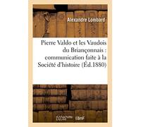 Pierre Valdo et les Vaudois du Briançonnais : communication faite à la Société d'histoire