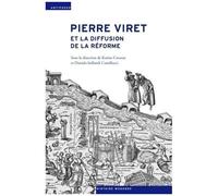 Pierre Viret Et La Diffusion De La Réforme - Pensée, Action, Contextes Religieux