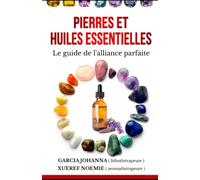 Pierres et huiles essentielles: Le guide de l'alliance parfaite