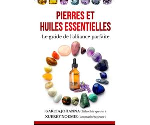 Pierres et huiles essentielles: Le guide de l'alliance parfaite