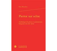 Pierrot sur scène Anthologie de pièces et pantomimes françaises du XIXe siècle - Elena Mazzoleni - Classiques Garnier - relié - Essai