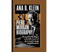 PIERS MORGAN BIOGRAPHY: The Story Behind Piers Morgan's Recent Headline Moment and why it Resonated so Strongly with Global Audiences