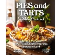 Pies and Tarts Baking Cookbook: Beyond the Crust, 100+ Recipes, Endless Inspiration, Pictures Included