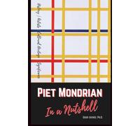 Piet Mondrian: His Life, Art, and Legacy in a Nutshell: With Comprehensive Reviews of His Major Works