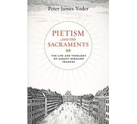 Pietism and the Sacraments: The Life and Theology of August Hermann Francke