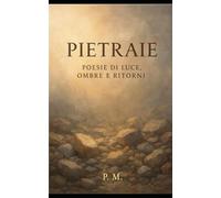 PIETRAIE - Poesie di luce, ombre e ritorni: Una raccolta di versi intimi sul cammino interiore
