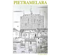 Pietramelara: Anima e Memoria di un Borgo Medievale Casertano. Storia, Segreti, Misteri, Sapori e il Canto del Dialetto. Antonio Di Lauro