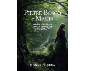 Pietre, bosco e magia. Magia naturale. Magia popolare. Riti e incanti