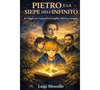 Pietro e la siepe dell’infinito: In viaggio con Leopardi tra fragilità, felicità e coraggio