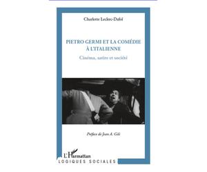 Pietro Germi et la comédie à l'Italienne Cinéma, satire et société - Charlotte Leclerc-Dafol - L'harmattan - broché - Etude