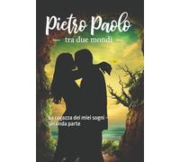 PIETRO PAOLO tra due mondi: La ragazza dei miei sogni - seconda parte